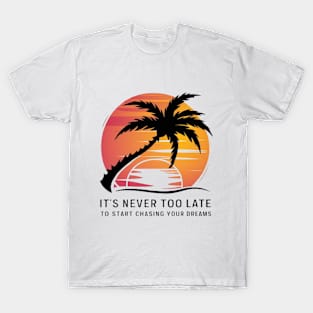 It's never too late to start chasing your dreams T-Shirt